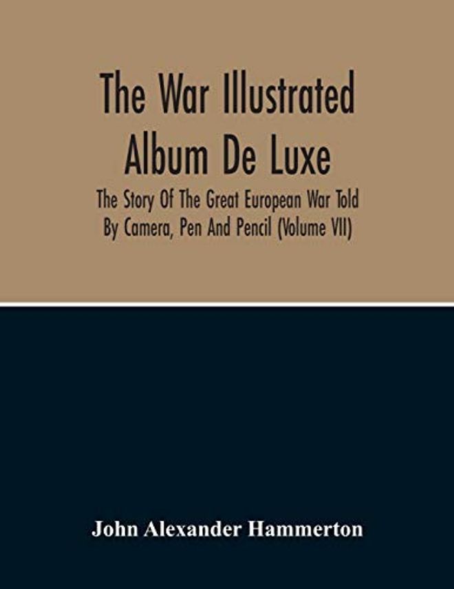 War Illustrated Album De Luxe; The Story Of The Great European War Told By Camera, Pen And Pencil (Volume Vii)